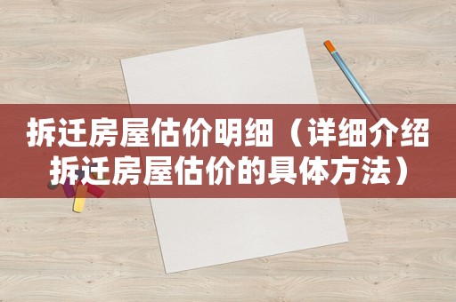 拆遷房屋估價(jià)明細(xì)（詳細(xì)介紹拆遷房屋估價(jià)的具體方法）