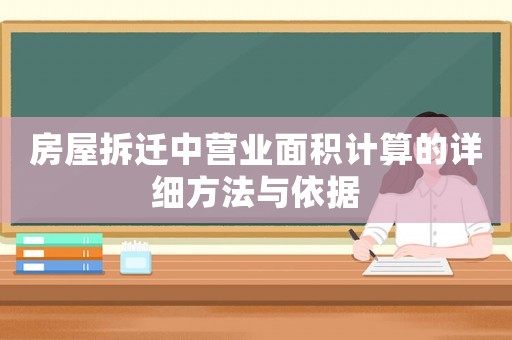 房屋拆遷中營業(yè)面積計(jì)算的詳細(xì)方法與依據(jù)