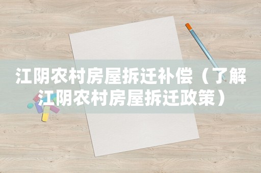 江陰農村房屋拆遷補償（了解江陰農村房屋拆遷政策）