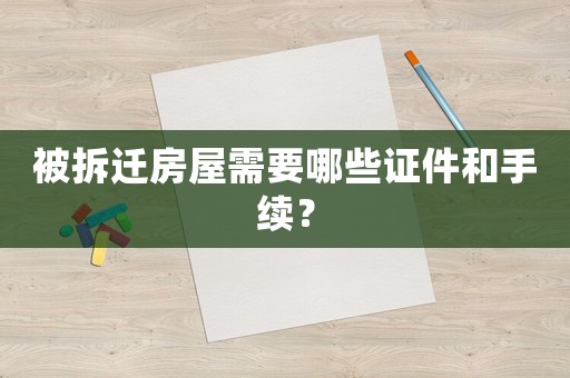 被拆遷房屋需要哪些證件和手續？