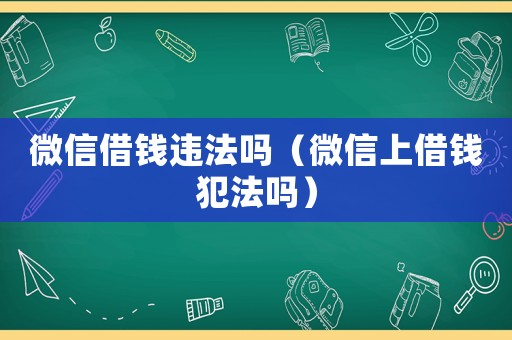 微信借錢違法嗎（微信上借錢犯法嗎）