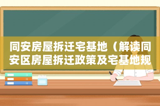 同安房屋拆遷宅基地（解讀同安區房屋拆遷政策及宅基地規劃）