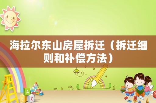 海拉爾東山房屋拆遷（拆遷細(xì)則和補(bǔ)償方法）