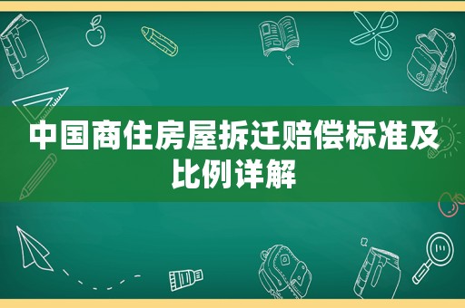 中國商住房屋拆遷賠償標準及比例詳解