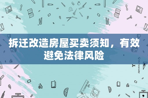 拆遷改造房屋買賣須知，有效避免法律風(fēng)險(xiǎn)