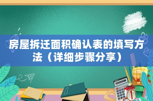房屋拆遷面積確認表的填寫方法（詳細步驟分享）