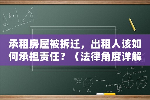 承租房屋被拆遷，出租人該如何承擔責任？（法律角度詳解）