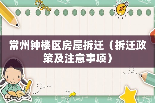 常州鐘樓區(qū)房屋拆遷（拆遷政策及注意事項）