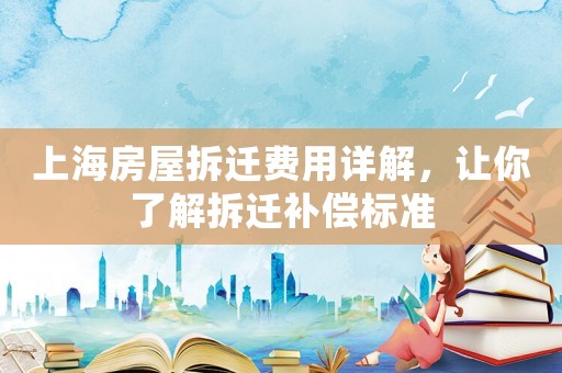 上海房屋拆遷費用詳解，讓你了解拆遷補償標準