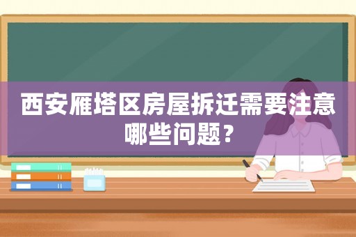 西安雁塔區(qū)房屋拆遷需要注意哪些問題？