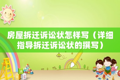房屋拆遷訴訟狀怎樣寫（詳細指導拆遷訴訟狀的撰寫）