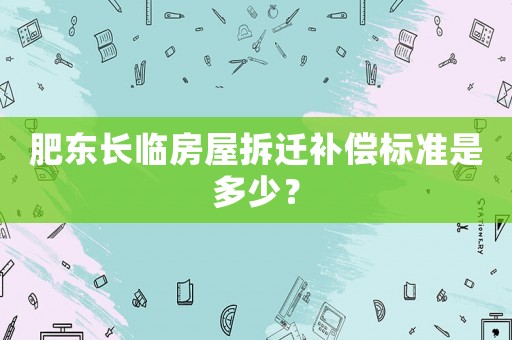 肥東長臨房屋拆遷補償標準是多少？