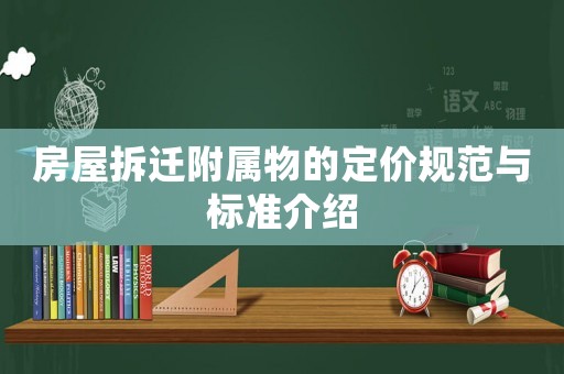 房屋拆遷附屬物的定價規范與標準介紹