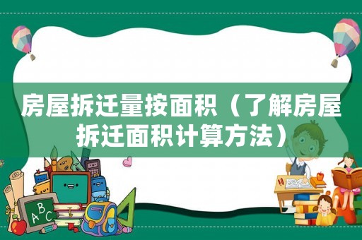 房屋拆遷量按面積（了解房屋拆遷面積計算方法）