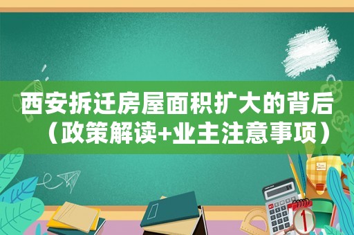 西安拆遷房屋面積擴大的背后（政策解讀+業主注意事項）