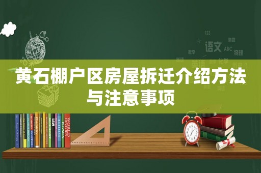 黃石棚戶區房屋拆遷介紹方法與注意事項