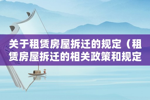 關于租賃房屋拆遷的規定（租賃房屋拆遷的相關政策和規定）