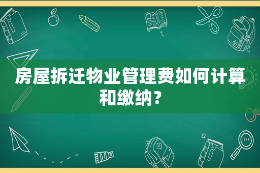 房屋拆遷物業管理費如何計算和繳納？