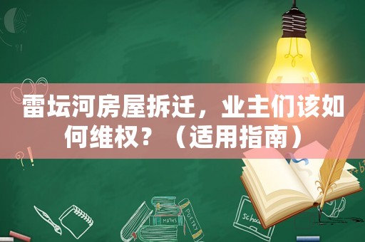 雷壇河房屋拆遷，業主們該如何維權？（適用指南）