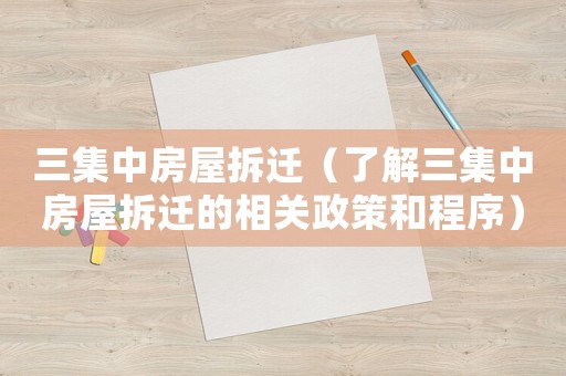 三集中房屋拆遷（了解三集中房屋拆遷的相關政策和程序）