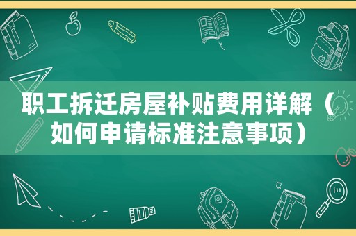 職工拆遷房屋補(bǔ)貼費(fèi)用詳解（如何申請標(biāo)準(zhǔn)注意事項(xiàng)）