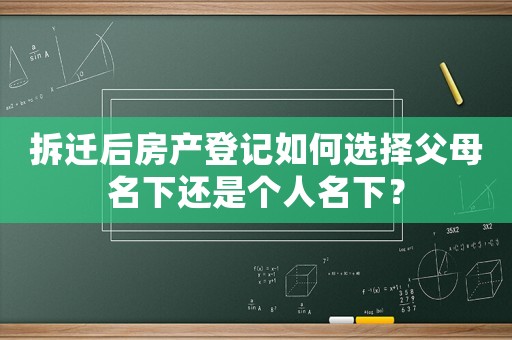 拆遷后房產登記如何選擇父母名下還是個人名下？