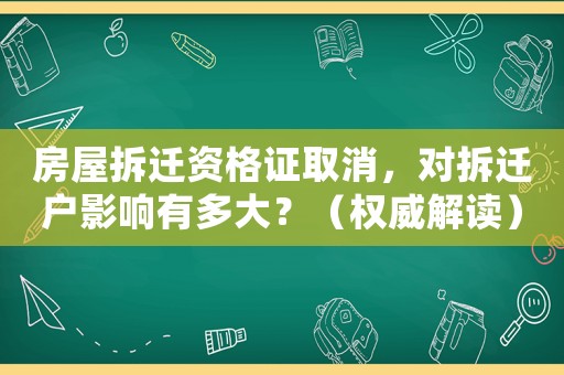 房屋拆遷資格證取消，對(duì)拆遷戶影響有多大？（權(quán)威解讀）