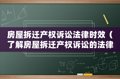 房屋拆遷產權訴訟法律時效（了解房屋拆遷產權訴訟的法律時效問題）