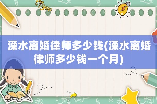 溧水離婚律師多少錢(溧水離婚律師多少錢一個(gè)月)