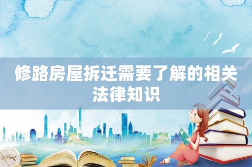 修路房屋拆遷需要了解的相關法律知識