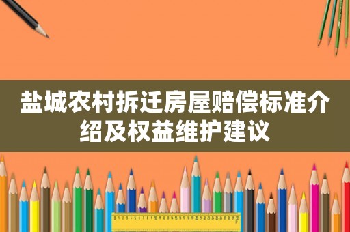鹽城農村拆遷房屋賠償標準介紹及權益維護建議