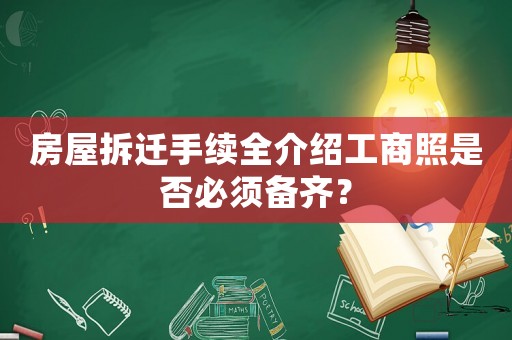 房屋拆遷手續全介紹工商照是否必須備齊？