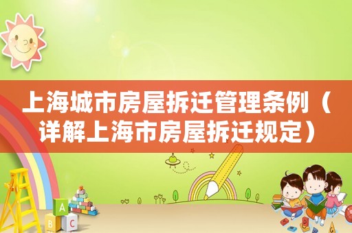 上海城市房屋拆遷管理條例（詳解上海市房屋拆遷規定）