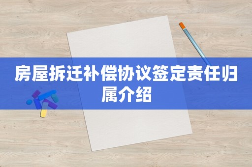 房屋拆遷補償協議簽定責任歸屬介紹
