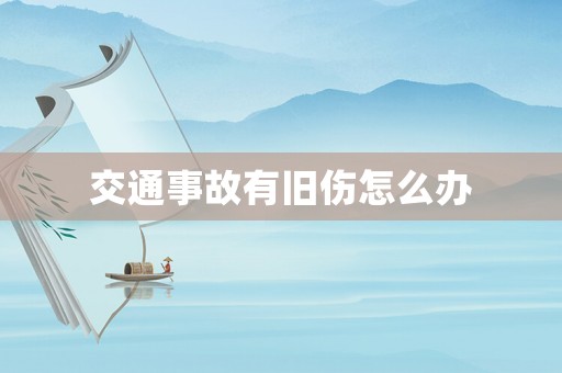 交通事故有舊傷怎么辦