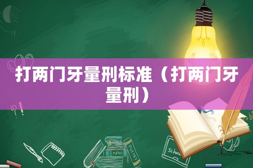 打兩門牙量刑標準（打兩門牙量刑）