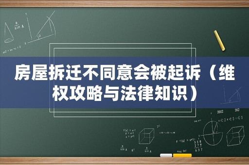 房屋拆遷不同意會被起訴（維權攻略與法律知識）