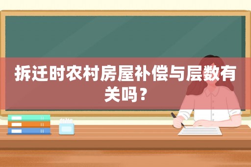 拆遷時農村房屋補償與層數有關嗎？