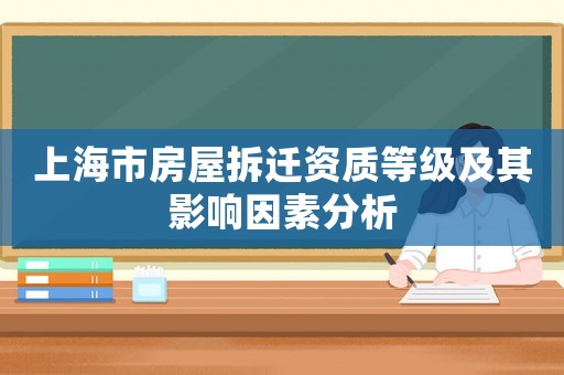 上海市房屋拆遷資質等級及其影響因素分析
