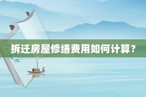 拆遷房屋修繕費用如何計算？