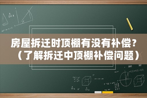 房屋拆遷時頂棚有沒有補償？（了解拆遷中頂棚補償問題）