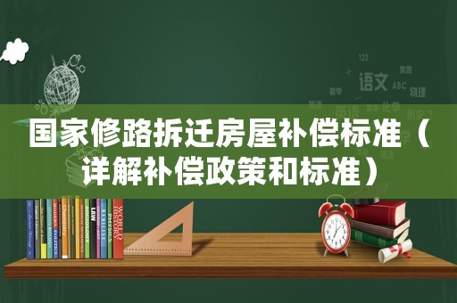 國家修路拆遷房屋補償標準（詳解補償政策和標準）