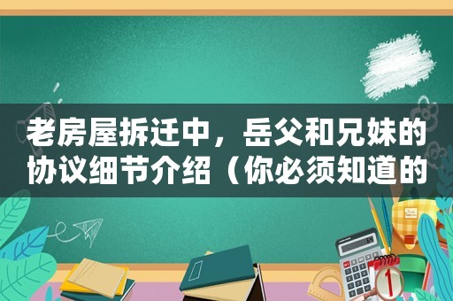 老房屋拆遷中，岳父和兄妹的協議細節介紹（你必須知道的關鍵信息）