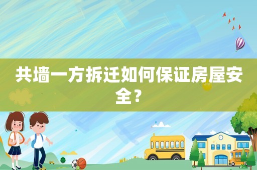 共墻一方拆遷如何保證房屋安全？