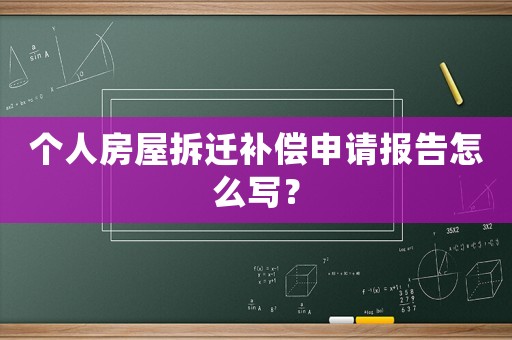 個人房屋拆遷補償申請報告怎么寫？