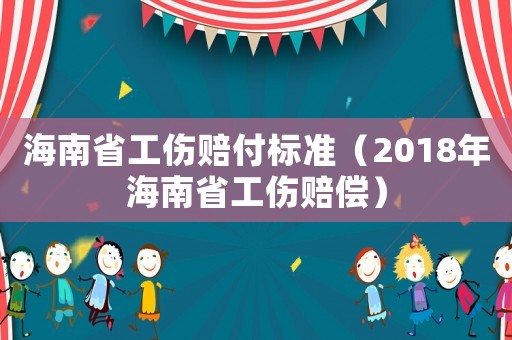 海南省工傷賠付標(biāo)準(zhǔn)（2018年海南省工傷賠償）