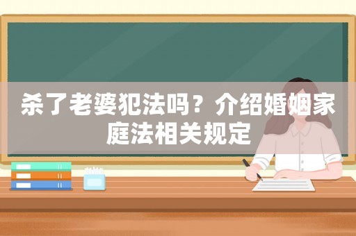 殺了老婆犯法嗎？介紹婚姻家庭法相關規定