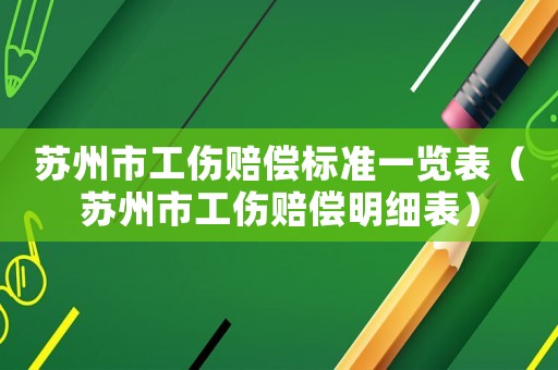 蘇州市工傷賠償標準一覽表（蘇州市工傷賠償明細表）