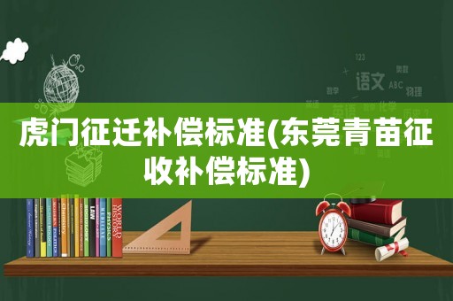 虎門征遷補償標準(東莞青苗征收補償標準)