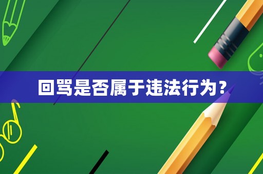 回罵是否屬于違法行為？